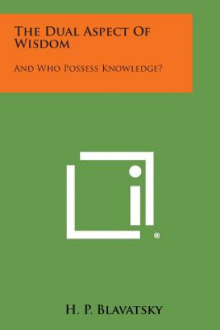 Książka The Dual Aspect of Wisdom: And Who Possess Knowledge? H P Blavatsky