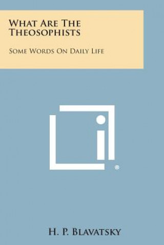 Carte What Are the Theosophists: Some Words on Daily Life H P Blavatsky