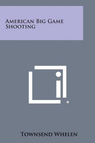 Kniha American Big Game Shooting Townsend Whelen