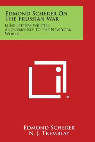 Könyv Edmond Scherer on the Prussian War: Nine Letters Written Anonymously to the New York World Edmond Scherer