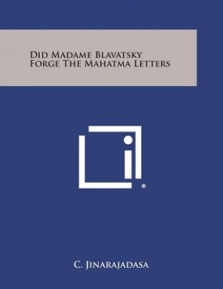Könyv Did Madame Blavatsky Forge the Mahatma Letters C Jinarajadasa