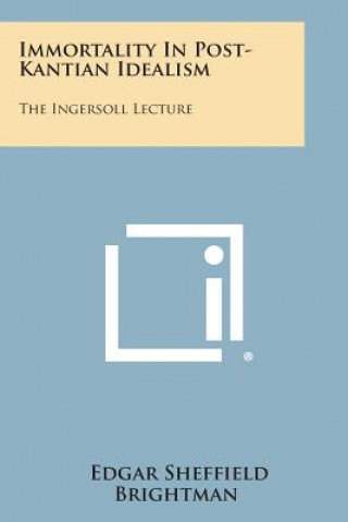 Книга Immortality in Post-Kantian Idealism: The Ingersoll Lecture Edgar Sheffield Brightman