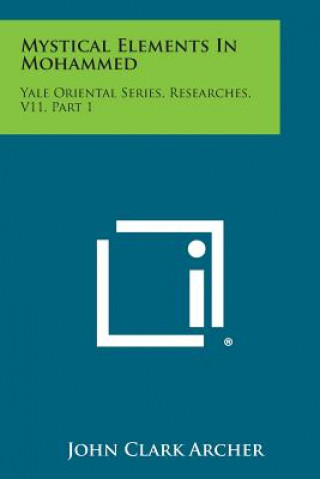 Książka Mystical Elements in Mohammed: Yale Oriental Series, Researches, V11, Part 1 John Clark Archer