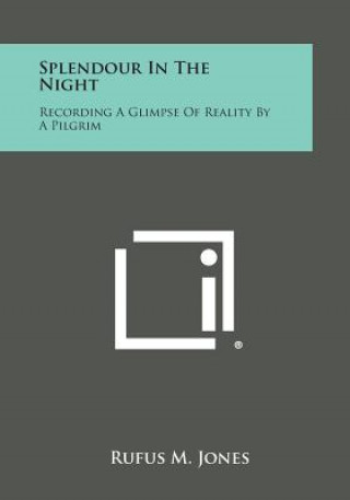 Könyv Splendour in the Night: Recording a Glimpse of Reality by a Pilgrim Rufus M Jones