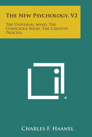Kniha The New Psychology, V2: The Universal Mind, the Conscious Mind, the Creative Process Charles F. Haanel
