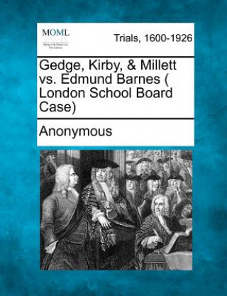 Carte Gedge, Kirby, & Millett vs. Edmund Barnes ( London School Board Case) Anonymous