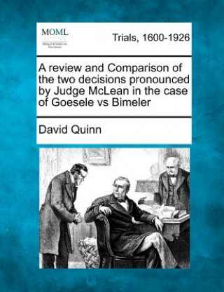 Kniha A Review and Comparison of the Two Decisions Pronounced by Judge McLean in the Case of Goesele Vs Bimeler David Quinn