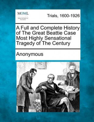 Kniha A Full and Complete History of the Great Beattie Case Most Highly Sensational Tragedy of the Century Anonymous