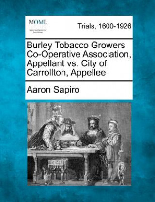 Carte Burley Tobacco Growers Co-Operative Association, Appellant vs. City of Carrollton, Appellee Aaron Sapiro