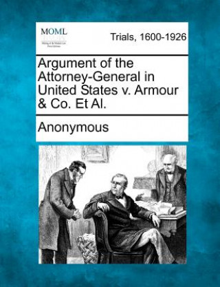 Carte Argument of the Attorney-General in United States V. Armour & Co. et al. Anonymous