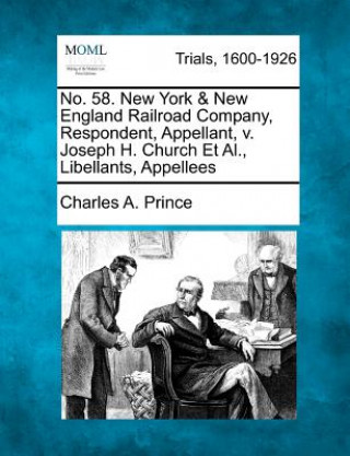 Kniha No. 58. New York & New England Railroad Company, Respondent, Appellant, V. Joseph H. Church et al., Libellants, Appellees Charles A Prince