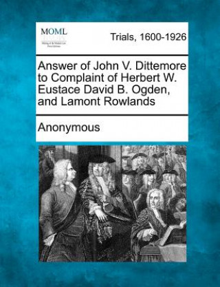 Carte Answer of John V. Dittemore to Complaint of Herbert W. Eustace David B. Ogden, and Lamont Rowlands Anonymous