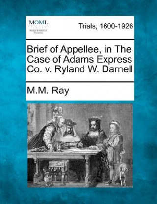 Knjiga Brief of Appellee, in the Case of Adams Express Co. V. Ryland W. Darnell M M Ray