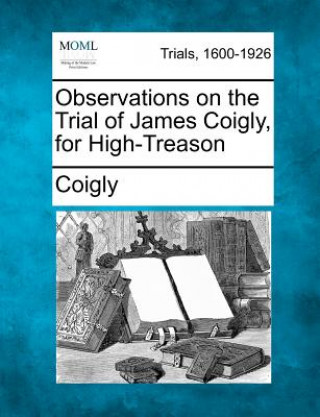 Knjiga Observations on the Trial of James Coigly, for High-Treason Coigly