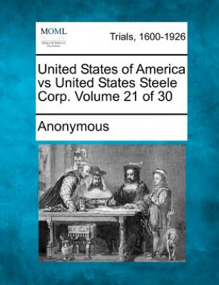 Carte United States of America Vs United States Steele Corp. Volume 21 of 30 Anonymous