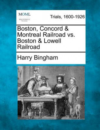 Kniha Boston, Concord & Montreal Railroad vs. Boston & Lowell Railroad Harry Bingham