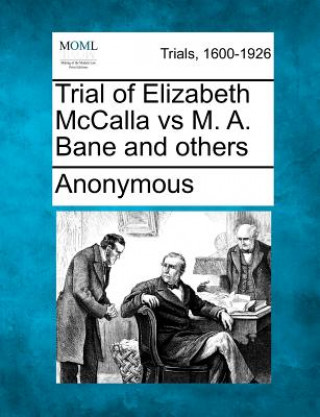 Kniha Trial of Elizabeth McCalla Vs M. A. Bane and Others Anonymous