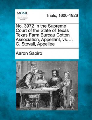 Könyv No. 3972 in the Supreme Court of the State of Texas Texas Farm Bureau Cotton Association, Appellant, vs. J. C. Stovall, Appellee Aaron Sapiro