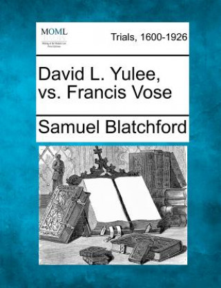 Книга David L. Yulee, vs. Francis Vose Samuel Blatchford