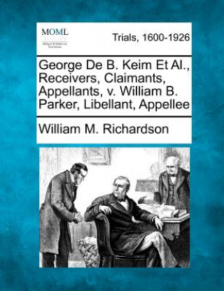 Kniha George de B. Keim Et Al., Receivers, Claimants, Appellants, V. William B. Parker, Libellant, Appellee William M Richardson