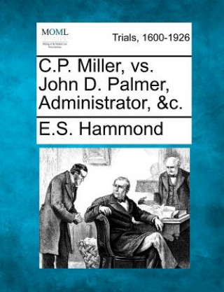 Książka C.P. Miller, vs. John D. Palmer, Administrator, &c. E S Hammond