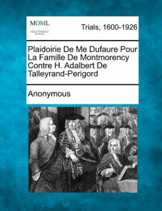 Kniha Plaidoirie de Me Dufaure Pour La Famille de Montmorency Contre H. Adalbert de Talleyrand-Perigord Anonymous