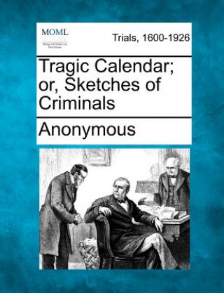 Carte Tragic Calendar; Or, Sketches of Criminals Anonymous