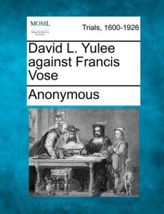 Könyv David L. Yulee Against Francis Vose Anonymous