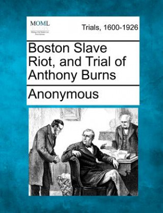 Kniha Boston Slave Riot, and Trial of Anthony Burns Anonymous