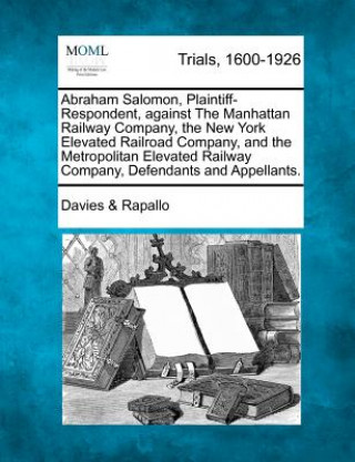 Kniha Abraham Salomon, Plaintiff-Respondent, Against the Manhattan Railway Company, the New York Elevated Railroad Company, and the Metropolitan Elevated Ra Davies &amp; Rapallo
