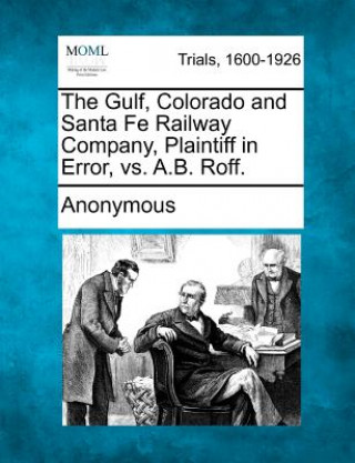 Książka The Gulf, Colorado and Santa Fe Railway Company, Plaintiff in Error, vs. A.B. Roff. Anonymous