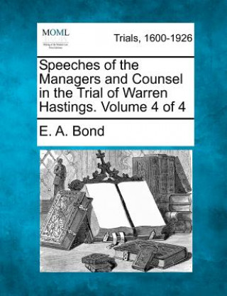 Carte Speeches of the Managers and Counsel in the Trial of Warren Hastings. Volume 4 of 4 E A Bond