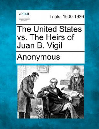 Książka The United States vs. the Heirs of Juan B. Vigil Anonymous