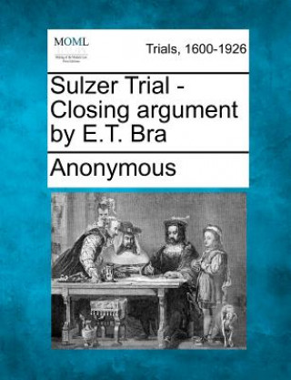 Knjiga Sulzer Trial - Closing Argument by E.T. Bra Anonymous