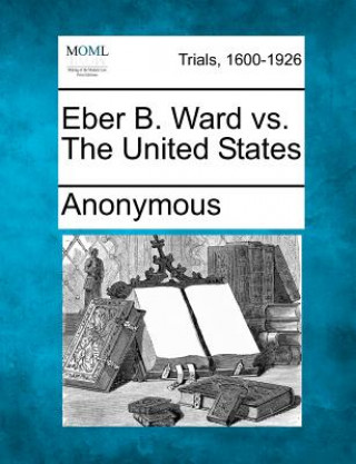 Kniha Eber B. Ward vs. the United States Anonymous