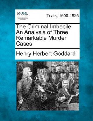 Kniha The Criminal Imbecile an Analysis of Three Remarkable Murder Cases Henry Herbert Goddard