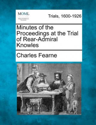 Book Minutes of the Proceedings at the Trial of Rear-Admiral Knowles Charles Fearne