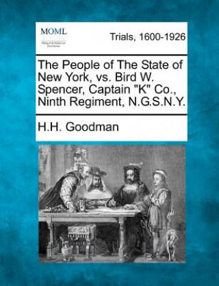 Carte The People of the State of New York, vs. Bird W. Spencer, Captain K Co., Ninth Regiment, N.G.S.N.Y. H H Goodman