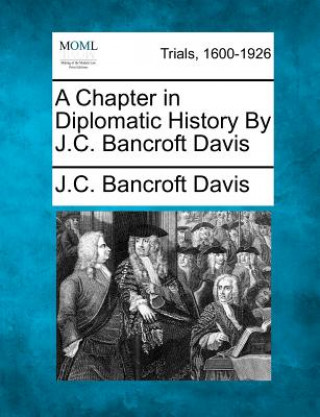 Książka A Chapter in Diplomatic History by J.C. Bancroft Davis J C Bancroft Davis