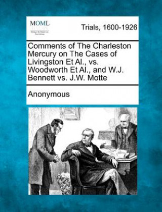 Kniha Comments of the Charleston Mercury on the Cases of Livingston Et Al., vs. Woodworth Et Al., and W.J. Bennett vs. J.W. Motte Anonymous