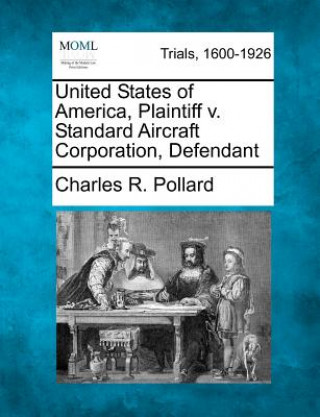 Kniha United States of America, Plaintiff V. Standard Aircraft Corporation, Defendant Charles R Pollard