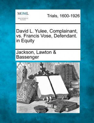 Книга David L. Yulee, Complainant, vs. Francis Vose, Defendant. in Equity Jackson Lawton Bassenger