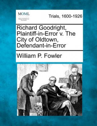 Kniha Richard Goodright, Plaintiff-In-Error V. the City of Oldtown, Defendant-In-Error William P Fowler