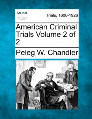 Kniha American Criminal Trials Volume 2 of 2 Peleg W Chandler