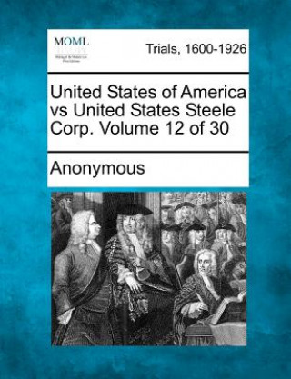 Kniha United States of America Vs United States Steele Corp. Volume 12 of 30 Anonymous