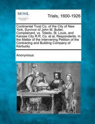 Książka Continental Trust Co. of the City of New York, Survivor of John M. Butler, Complainant, vs. Toledo, St. Louis, and Kansas City R.R. Co. Et Al, Respond Anonymous