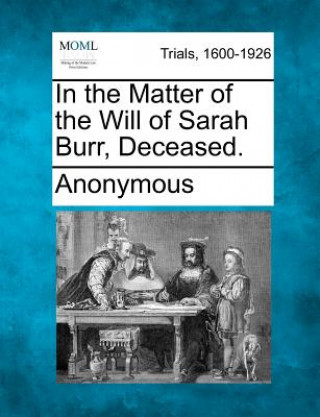 Könyv In the Matter of the Will of Sarah Burr, Deceased. Anonymous