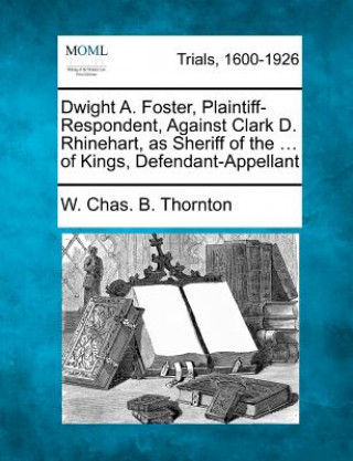 Książka Dwight A. Foster, Plaintiff-Respondent, Against Clark D. Rhinehart, as Sheriff of the ... of Kings, Defendant-Appellant W Chas B Thornton