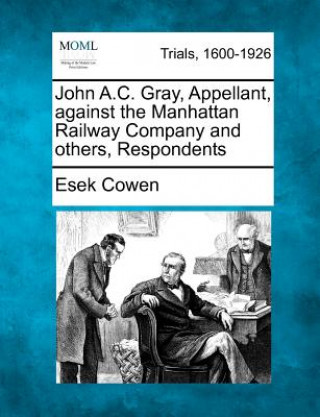 Kniha John A.C. Gray, Appellant, Against the Manhattan Railway Company and Others, Respondents Esek Cowen