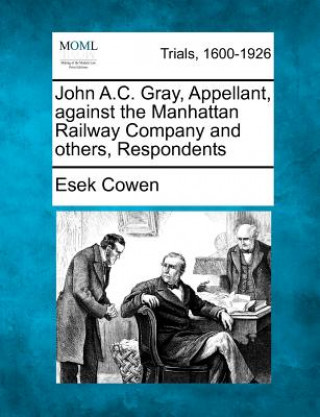 Könyv John A.C. Gray, Appellant, Against the Manhattan Railway Company and Others, Respondents Esek Cowen